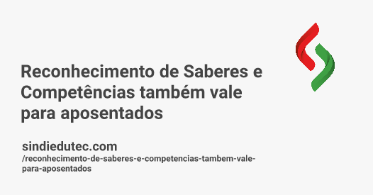 Reconhecimento de Saberes e Competências também vale para aposentados ...